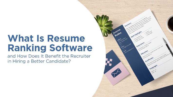 What Is Resume Ranking Software and How Does It Benefit the Recruiter in Hiring a Better Candidate?
