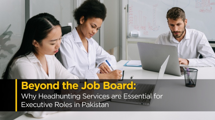 Beyond the Job Board: Why Headhunting Services are Essential for Executive Roles in Pakistan